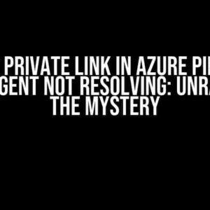 Azure Private Link in Azure Pipeline Linux Agent Not Resolving: Unraveling the Mystery