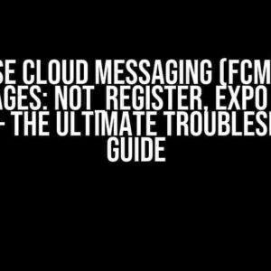 Firebase Cloud Messaging (FCM) Error Messages: NOT_REGISTER, Expo React Native – The Ultimate Troubleshooting Guide