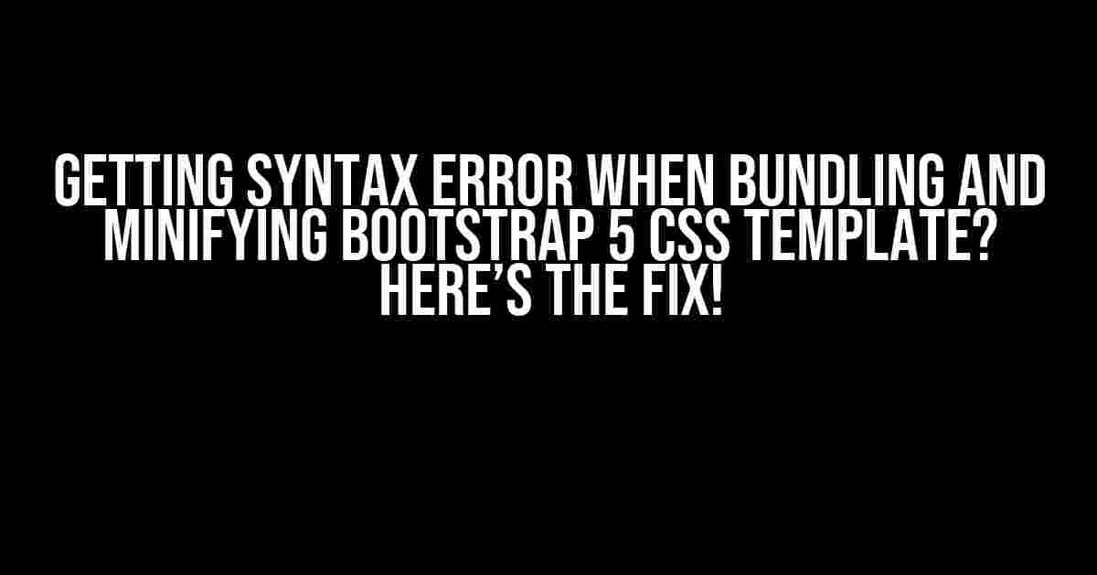 Getting Syntax Error When Bundling and Minifying Bootstrap 5 CSS Template? Here’s the Fix!