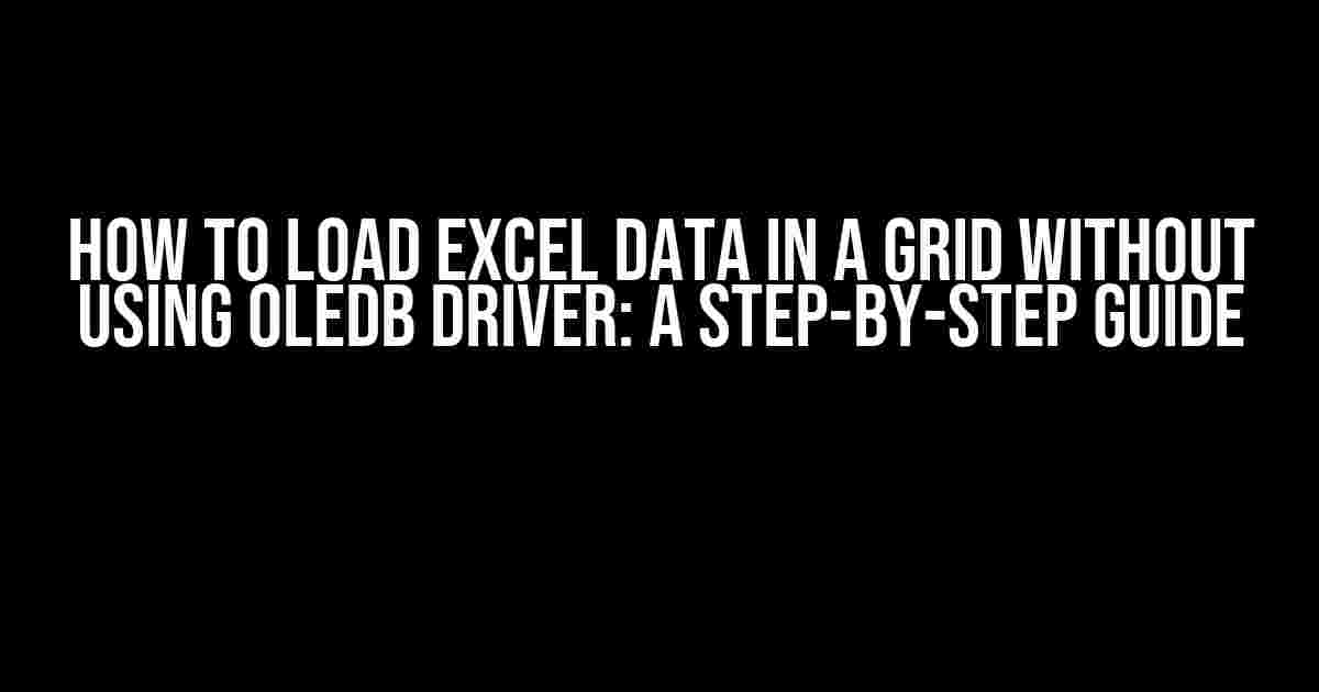 How to Load Excel Data in a Grid Without Using OLEDB Driver: A Step-by-Step Guide