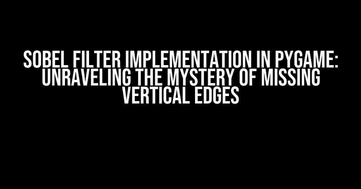 Sobel Filter Implementation in Pygame: Unraveling the Mystery of Missing Vertical Edges