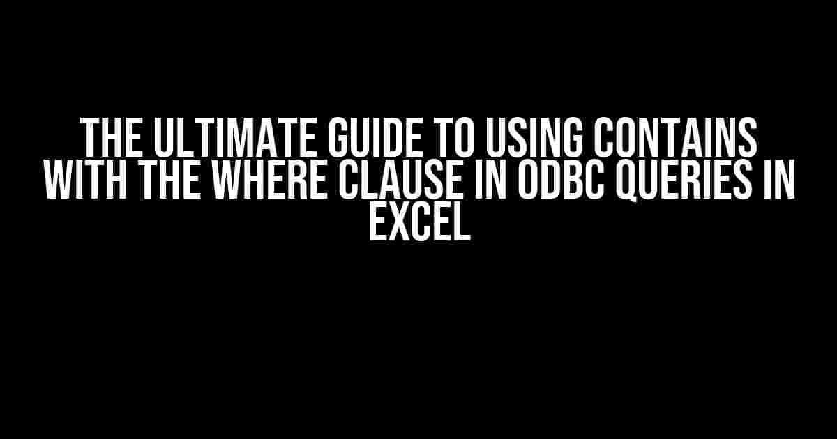 The Ultimate Guide to Using CONTAINS with the WHERE Clause in ODBC Queries in Excel