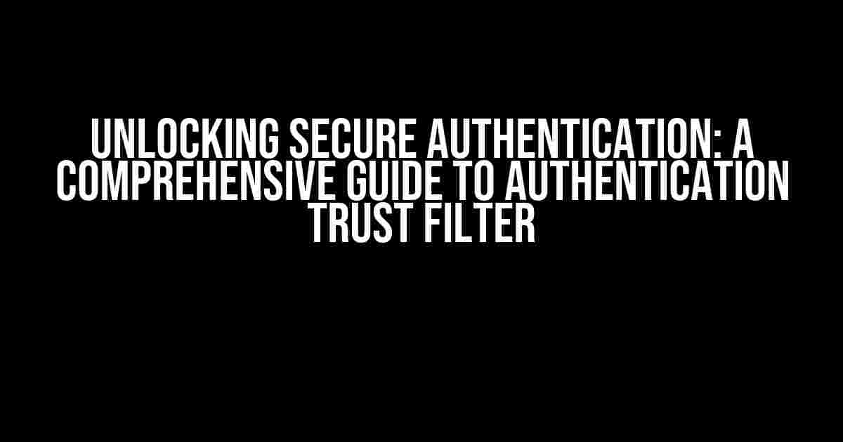 Unlocking Secure Authentication: A Comprehensive Guide to Authentication Trust Filter