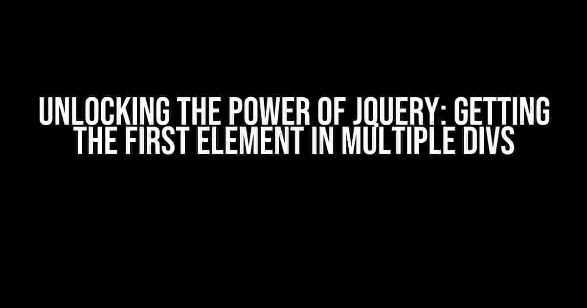 Unlocking the Power of jQuery: Getting the First Element in Multiple Divs